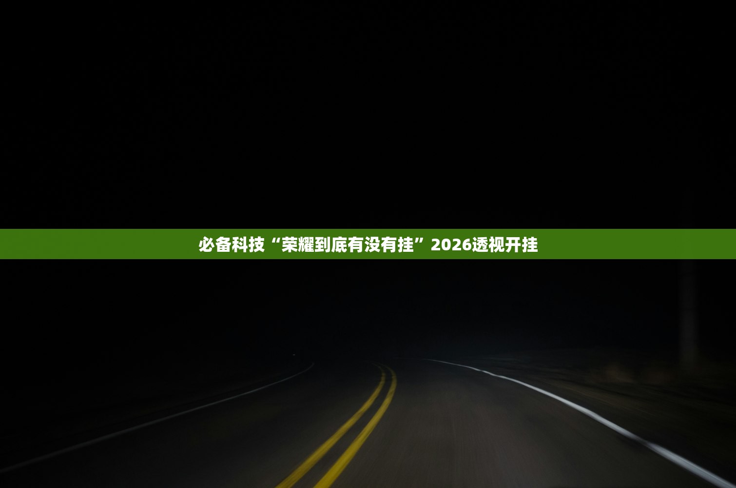 必备科技“荣耀到底有没有挂”2026透视开挂