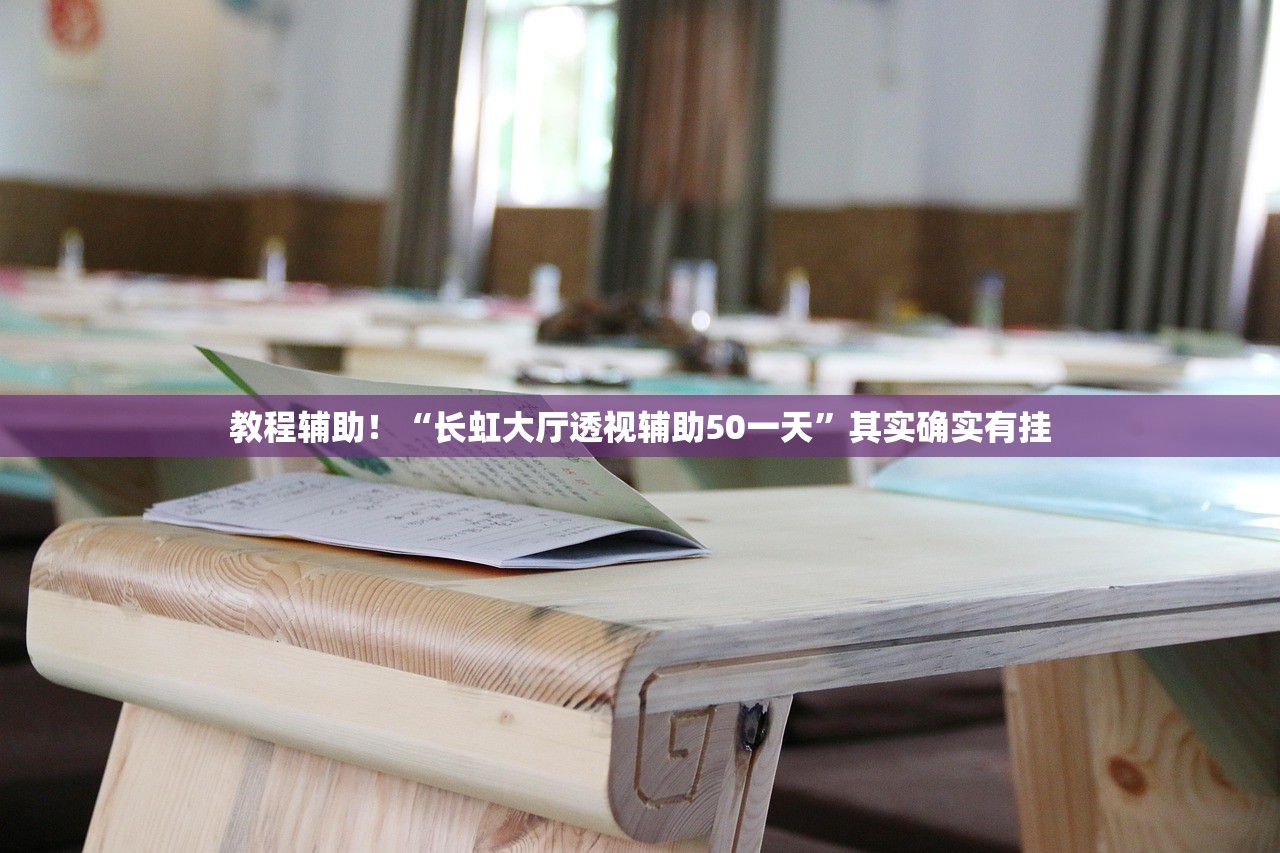 教程辅助！“长虹大厅透视辅助50一天”其实确实有挂