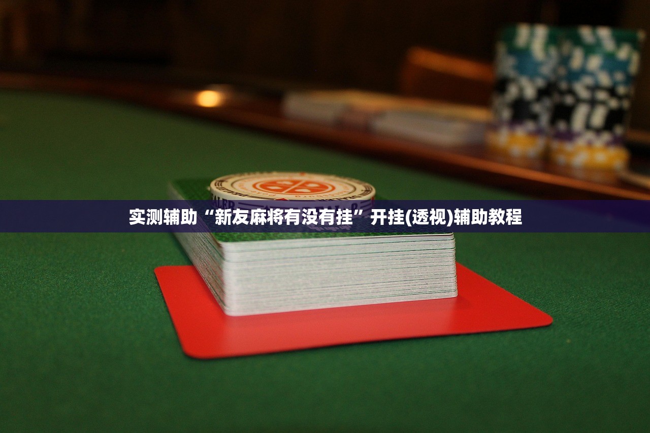 实测辅助“新友麻将有没有挂”开挂(透视)辅助教程
