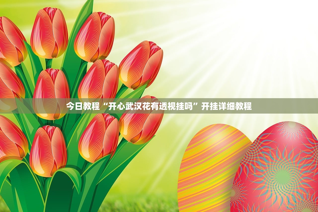 今日教程“开心武汉花有透视挂吗	”开挂详细教程