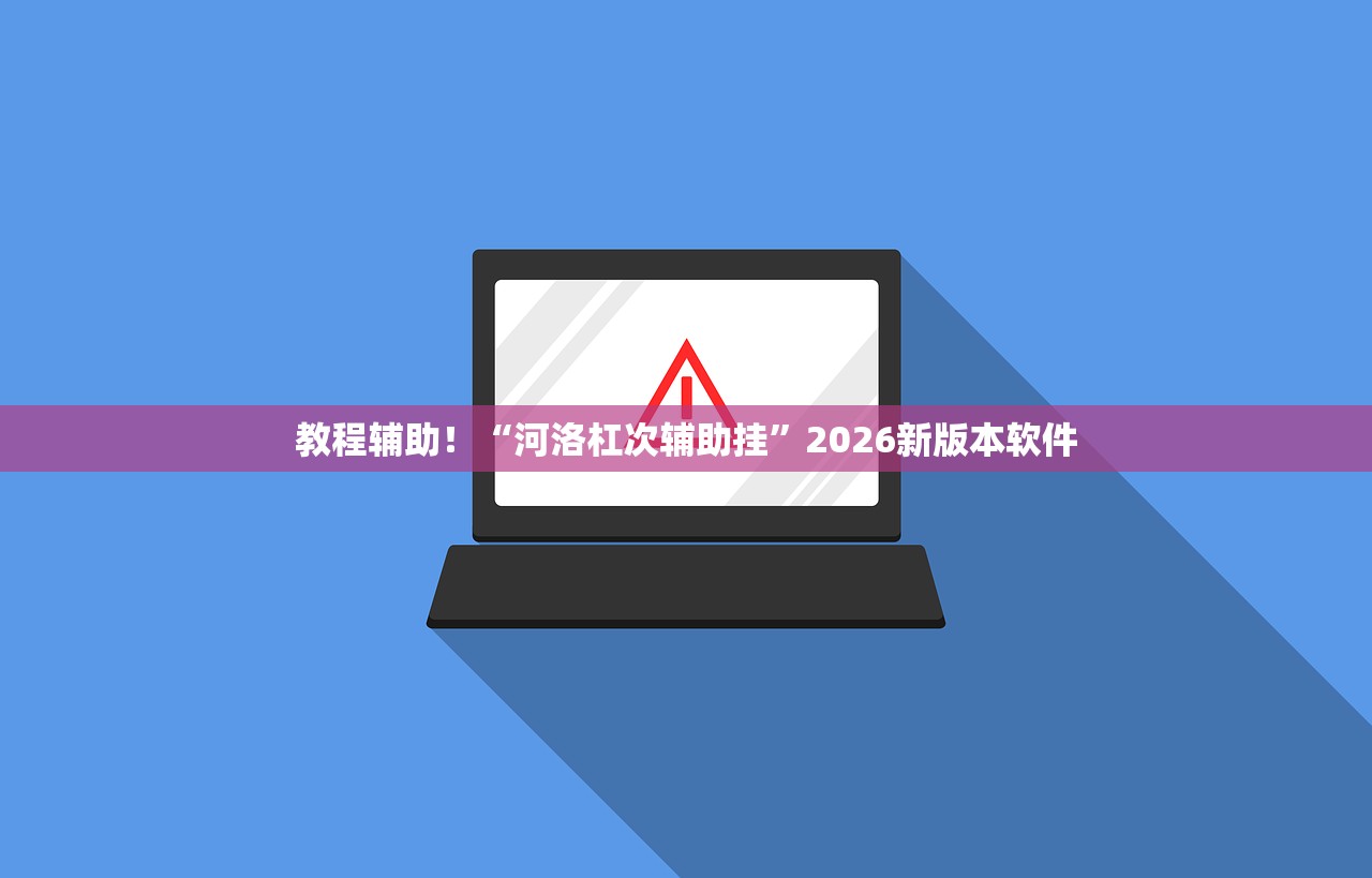 教程辅助！“河洛杠次辅助挂”2026新版本软件