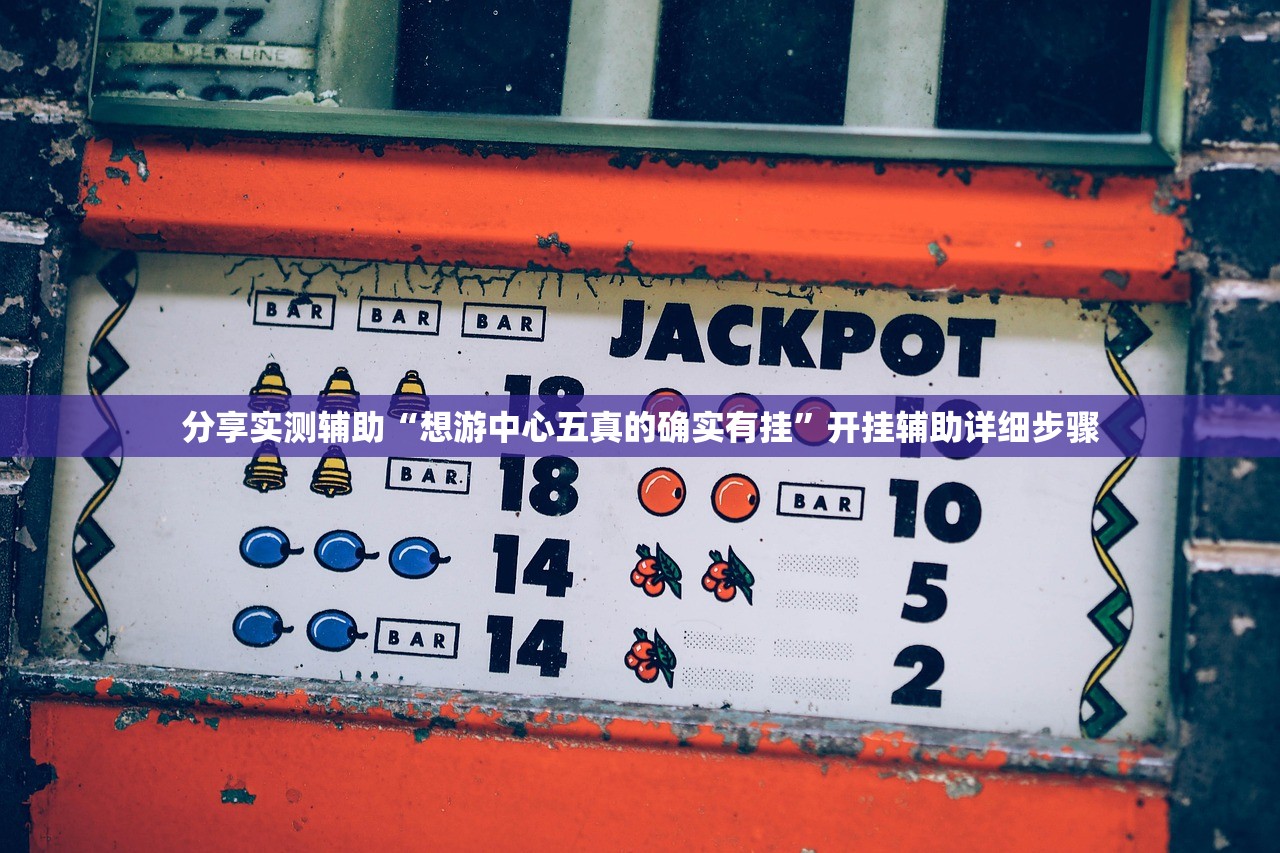 分享实测辅助“想游中心五真的确实有挂”开挂辅助详细步骤