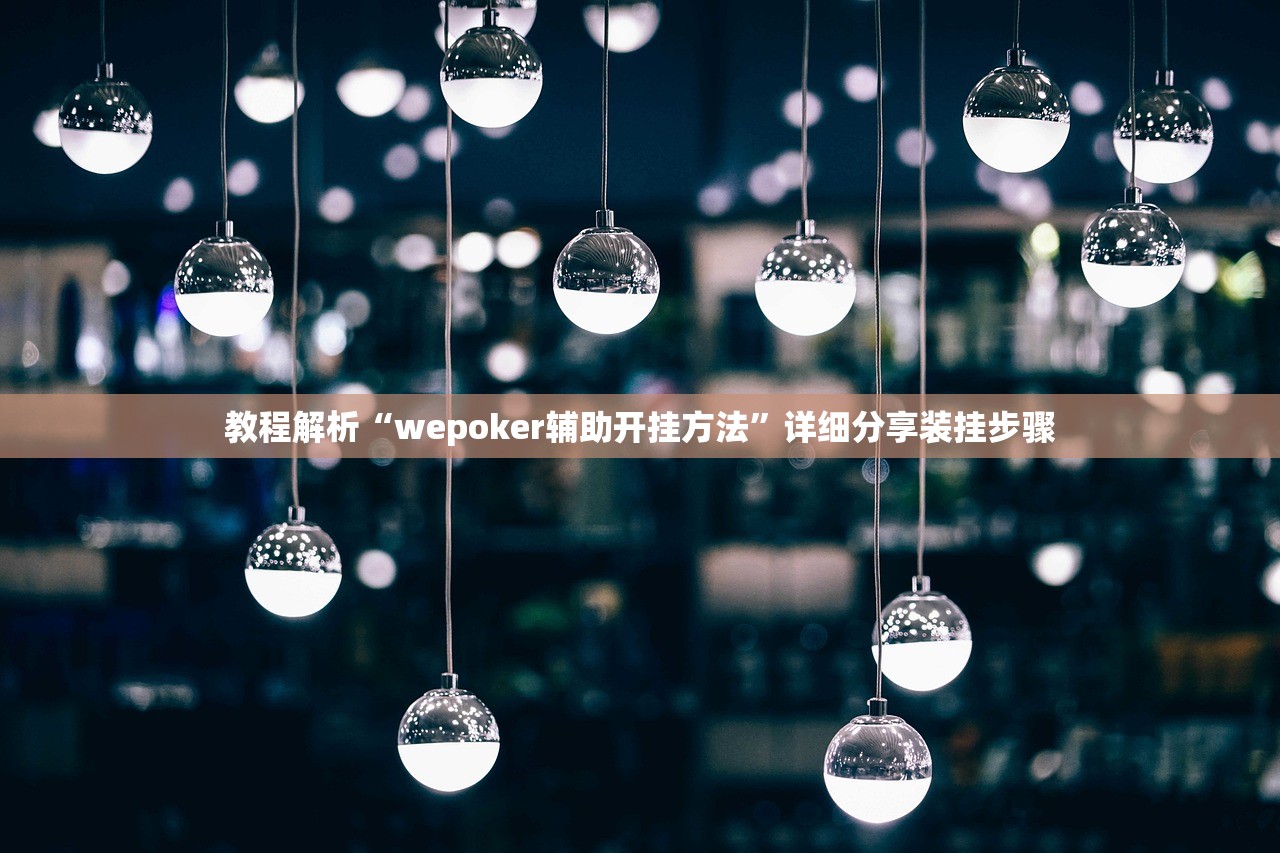 教程解析“wepoker辅助开挂方法	”详细分享装挂步骤