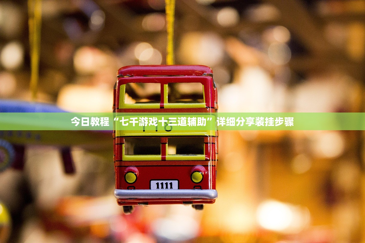 今日教程“七千游戏十三道辅助”详细分享装挂步骤