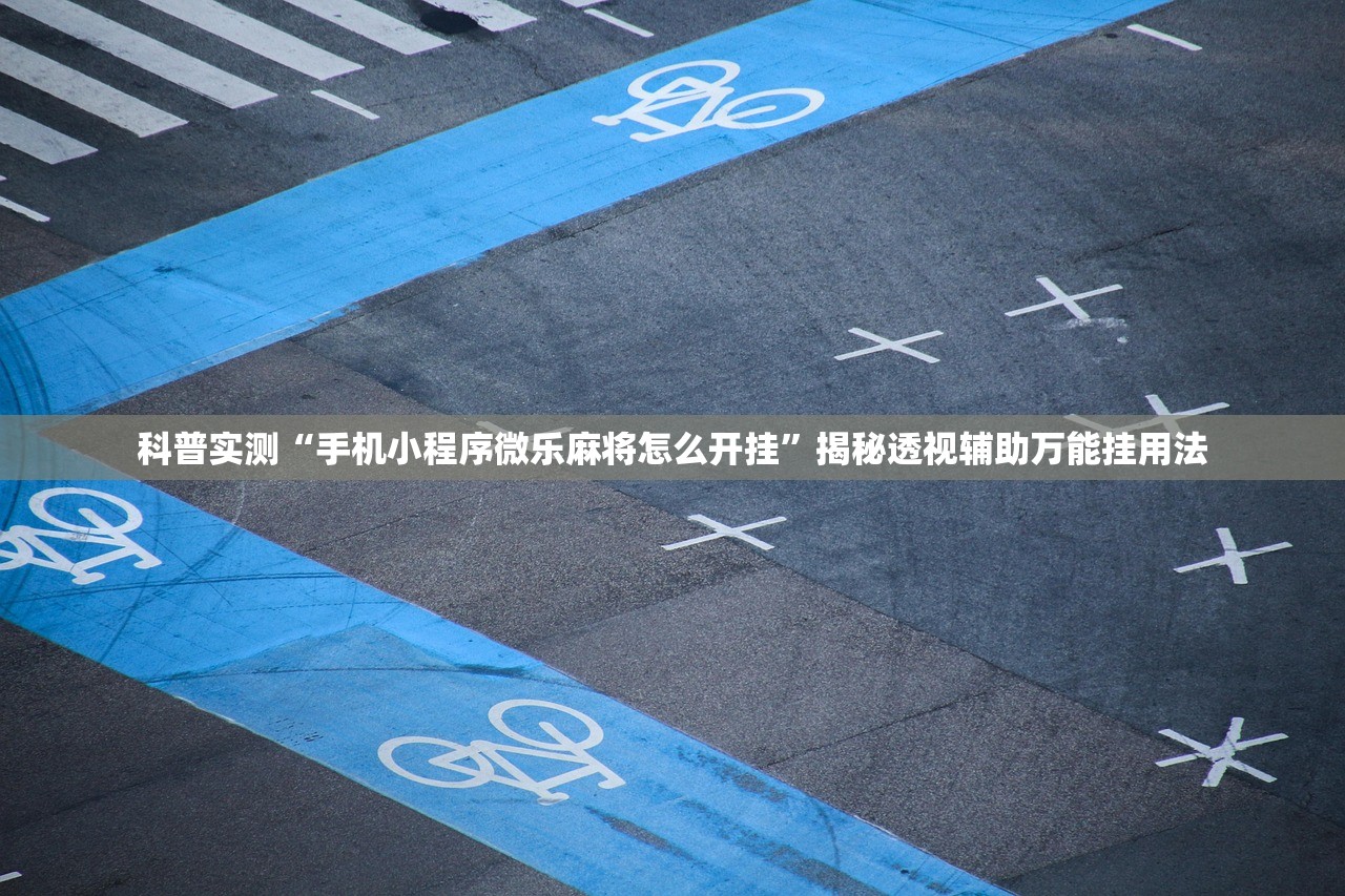 科普实测“手机小程序微乐麻将怎么开挂	”揭秘透视辅助万能挂用法