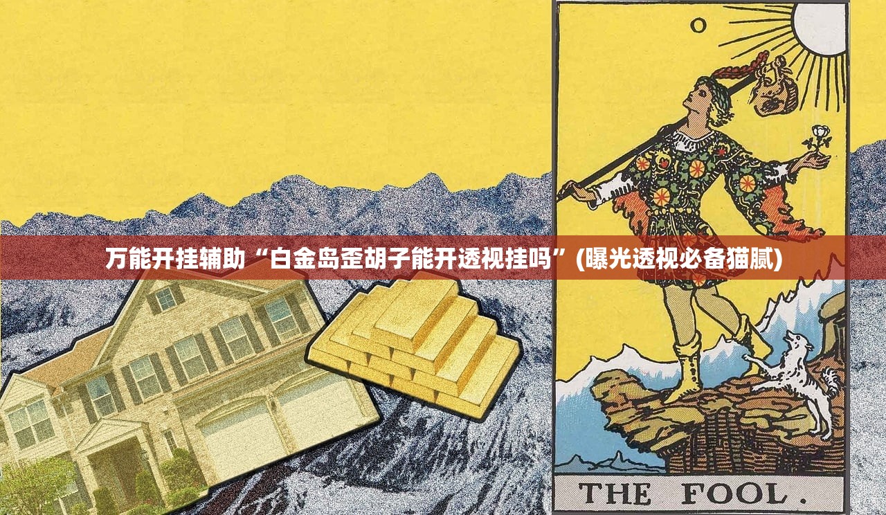 万能开挂辅助“白金岛歪胡子能开透视挂吗”(曝光透视必备猫腻)