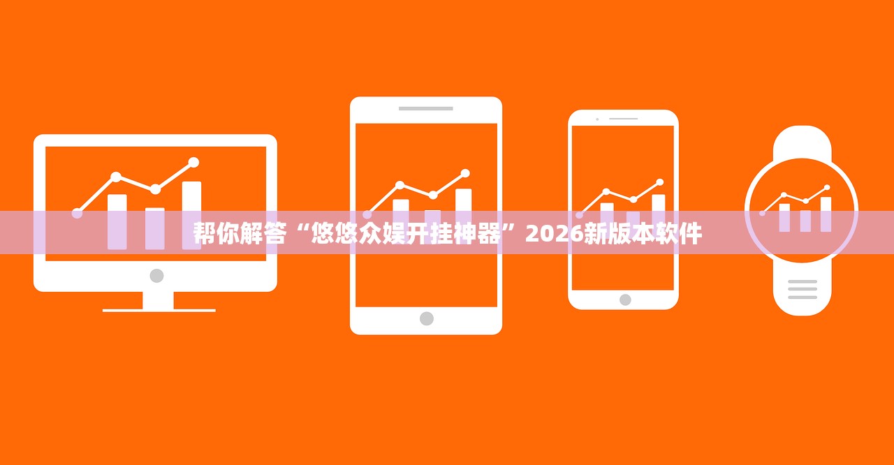 帮你解答“悠悠众娱开挂神器”2026新版本软件