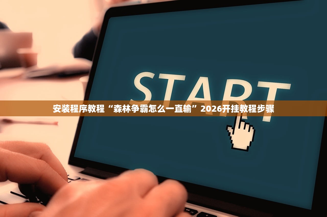 安装程序教程“森林争霸怎么一直输	”2026开挂教程步骤