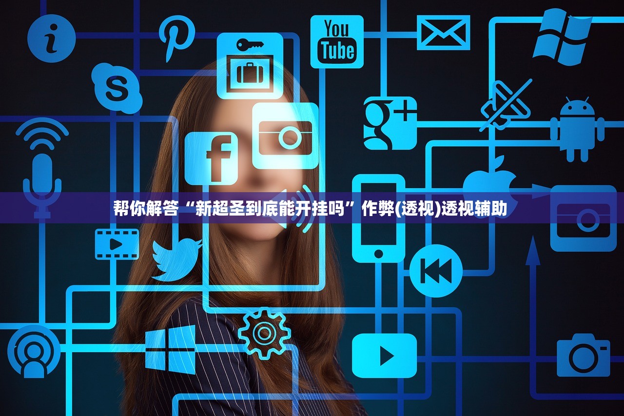 帮你解答“新超圣到底能开挂吗	”作弊(透视)透视辅助 