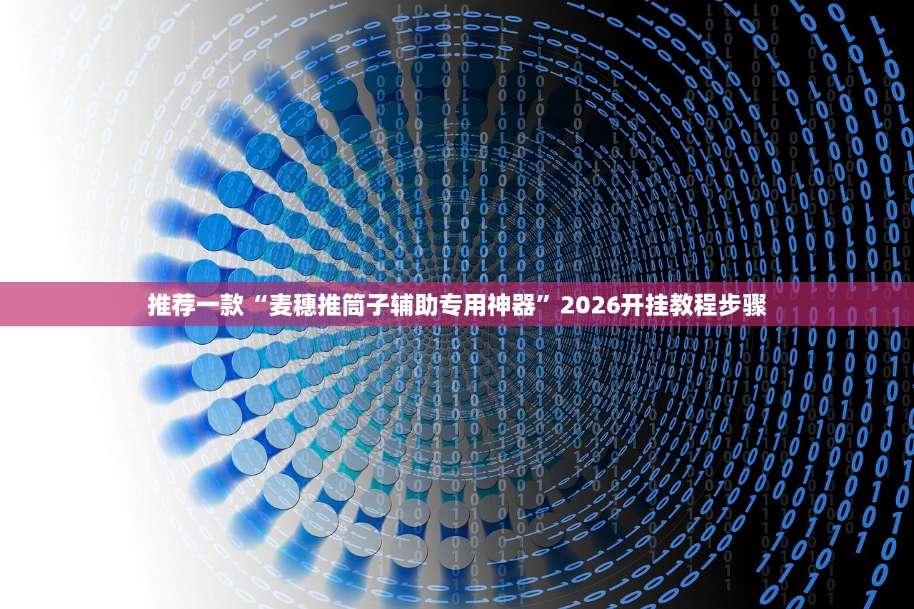 推荐一款“麦穗推筒子辅助专用神器	”2026开挂教程步骤