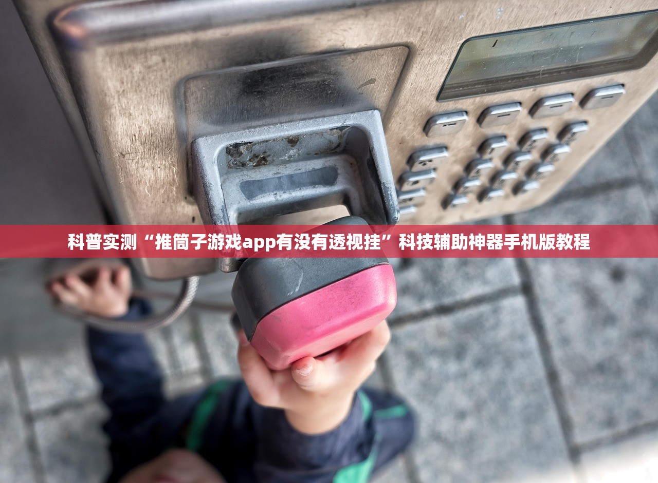 科普实测“推筒子游戏app有没有透视挂”科技辅助神器手机版教程