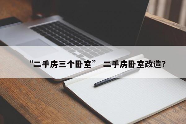 “二手房三个卧室” 二手房卧室改造？