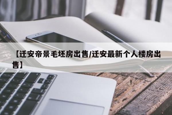 【迁安帝景毛坯房出售/迁安最新个人楼房出售】