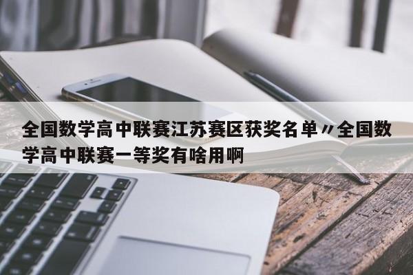 全国数学高中联赛江苏赛区获奖名单〃全国数学高中联赛一等奖有啥用啊
