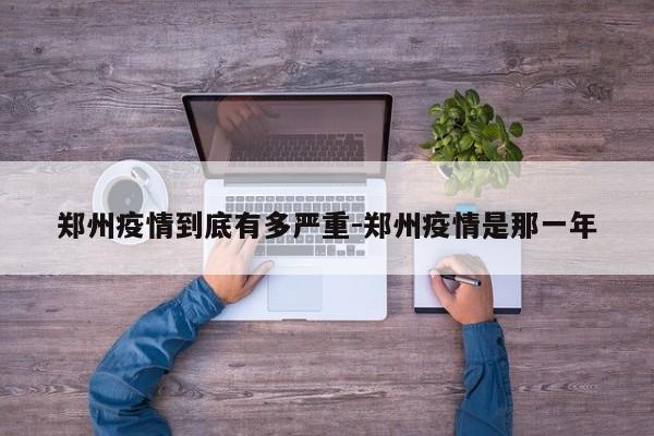 郑州疫情到底有多严重-郑州疫情是那一年