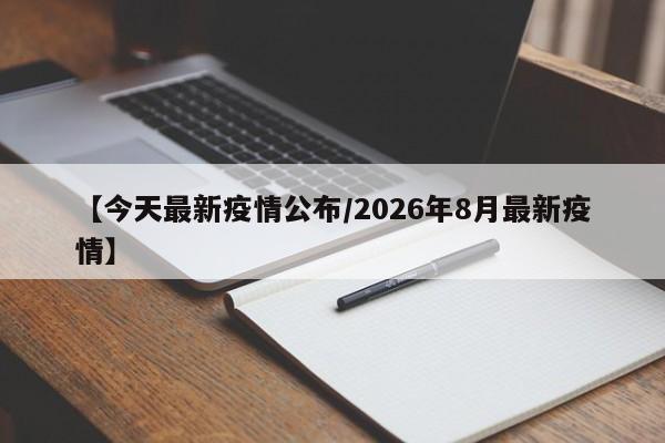 【今天最新疫情公布/2026年8月最新疫情】