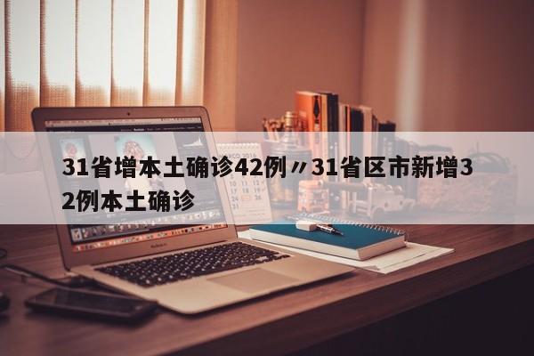 31省增本土确诊42例〃31省区市新增32例本土确诊